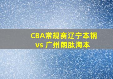 CBA常规赛辽宁本钢 vs 广州朗肽海本